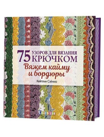 Вяжем кайму и бордюры. 75 узоров для вязания крючком